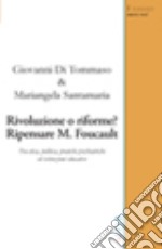 Rivoluzione o riforme? Ripensare M. Foucault tra etica, politica, pratiche psichiatriche ed istituzioni educative libro