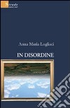 In disordine libro di Loglisci Anna M.