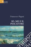 Io, me e il pescatore libro