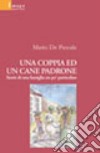 Una coppia ed un cane padrone. Storie di una famiglia un po' particolare libro di De Pascale Mario