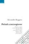 Preludi a mezzogiorno libro di Roggero Alessandro