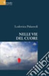 Nelle vie del cuore libro di Palazzoli Lodovica