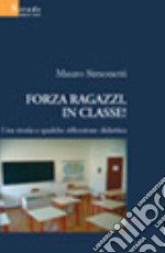 Forza ragazzi, in classe! Una storia e qualche riflessione didattica libro