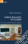 Forza ragazzi, in classe! Una storia e qualche riflessione didattica libro di Simonetti Mauro