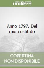 Anno 1797. Del mio costituto