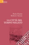 La città del tempo negato libro di Puntar Paolo Tassan Roberto