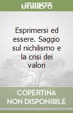 Esprimersi ed essere. Saggio sul nichilismo e la crisi dei valori libro