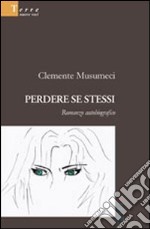 Perdere se stessi. Romanzo autobiografico