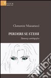 Perdere se stessi. Romanzo autobiografico libro