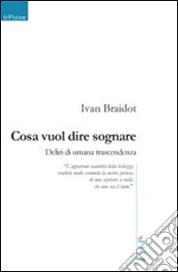 Cosa vuol dire sognare. Deliri di umana trascendenza libro