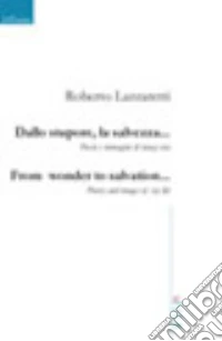 Dallo stupore, la salvezza... Poesie e immagini di una vita-From wonder to salvation... Poetry and images of a life. Ediz. bilingue libro