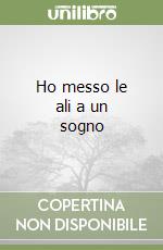 Ho messo le ali a un sogno libro