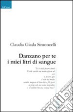 Danzano per te i miei litri di sangue libro