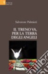 Il treno va, per la terra degli angeli libro di Palmieri Salvatore