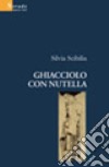 Ghiacciolo con Nutella libro di Scibilia Silvia