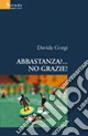 Abbastanza?... No grazie!