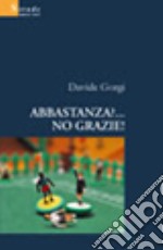 Abbastanza?... No grazie! libro