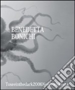 Benedetta Bonichi. To see in the dark 2006 New York Roma. Ediz. multilingue