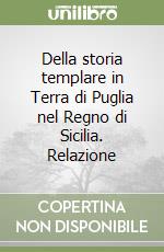 Della storia templare in Terra di Puglia nel Regno di Sicilia. Relazione libro