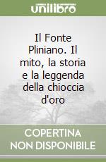 Il Fonte Pliniano. Il mito, la storia e la leggenda della chioccia d'oro