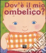 Dov'è il mio ombelico? Ediz. illustrata libro