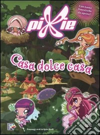 Casa dolce casa. Pixie. Ediz. illustrata