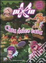 Casa dolce casa. Pixie. Ediz. illustrata libro