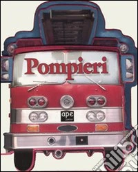 Pompieri. Ediz. illustrata