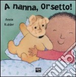 A nanna, Orsetto! Ediz. illustrata libro