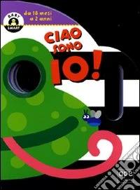 Ciao, sono io! Ediz. illustrata