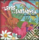 La lepre e la tartaruga... e altre favolc. Libro puzzle. Ediz. illustrata libro