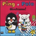 Giochiamo! Ping e Polo. Ediz. illustrata libro