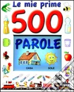 Le mie prime 500 parole. Ediz. illustrata libro