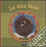 La mia tana. Ediz. illustrata libro