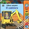 Il cantiere. Libro sonoro. Ediz. illustrata libro di Ganeri Anita Nicholls Paul