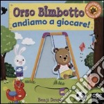 Orso Bimbotto andiamo a giocare! Ediz. illustrata libro