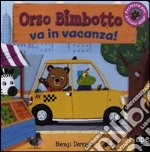 Orso Bimbotto va in vacanza! Ediz. illustrata libro