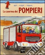 La caserma dei pompieri. Apri, scopri, impara. Ediz. illustrata libro