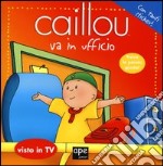 Caillou va in ufficio. Con adesivi libro