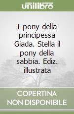 I pony della principessa Giada. Stella il pony della sabbia. Ediz. illustrata libro