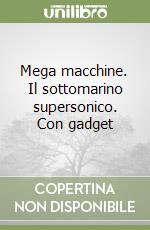 Mega macchine. Il sottomarino supersonico. Con gadget