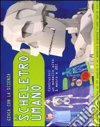 Lo scheletro umano. Gioca con la scienza. Con gadget libro