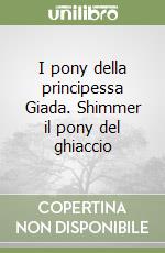 I pony della principessa Giada. Shimmer il pony del ghiaccio libro
