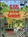 Soldati. 555 sticker. Con adesivi. Ediz. illustrata libro