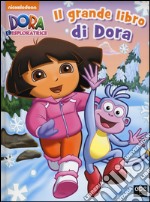 Il grande libro di Dora. Dora l'esploratrice. Ediz. illustrata libro