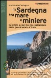 In Sardegna tra mare e miniere. 22 giorni a piedi nel più spettacolare parco geominerario d'Italia libro
