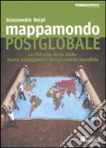 Mappamondo postglobale. La rivincita dello Stato, nuovo protagonista dell'economia globale libro