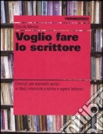 Voglio fare lo scrittore. Consigli per aspiranti autori in dieci interviste a editor e agenti letterari