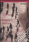 Mapu Terra. Dalla Patagonia a Milano un viaggio alla ricerca della propria terra. Ediz. illustrata libro