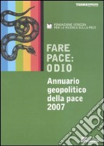 Fare pace: odio. Annuario geopolitico della pace 2007 libro